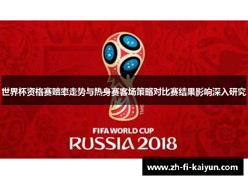 世界杯资格赛赔率走势与热身赛客场策略对比赛结果影响深入研究