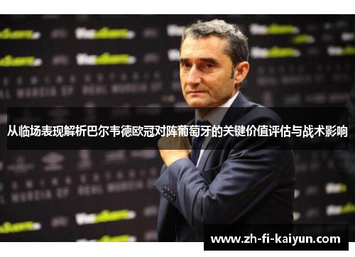 从临场表现解析巴尔韦德欧冠对阵葡萄牙的关键价值评估与战术影响