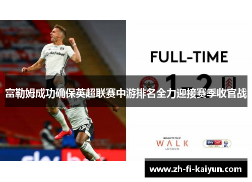 富勒姆成功确保英超联赛中游排名全力迎接赛季收官战