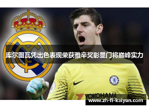 库尔图瓦凭出色表现荣获雅辛奖彰显门将巅峰实力