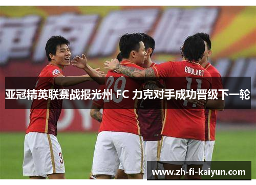 亚冠精英联赛战报光州 FC 力克对手成功晋级下一轮
